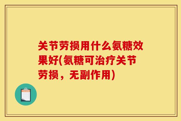 关节劳损用什么氨糖效果好(氨糖可治疗关节劳损，无副作用)