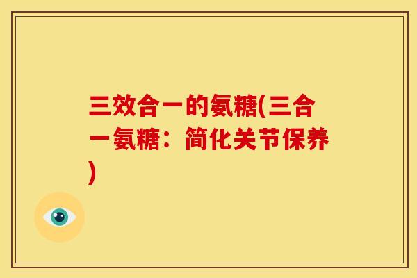 三效合一的氨糖(三合一氨糖：简化关节保养)