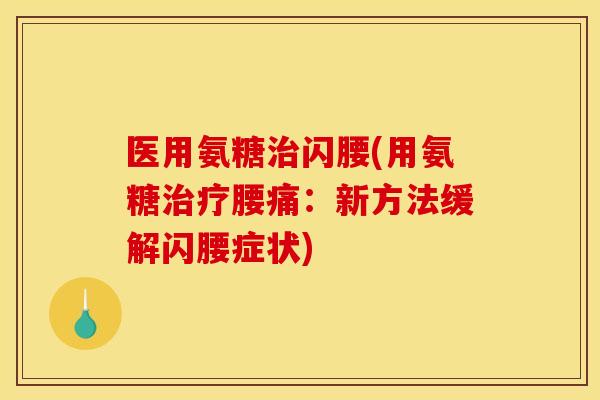 医用氨糖治闪腰(用氨糖治疗腰痛：新方法缓解闪腰症状)