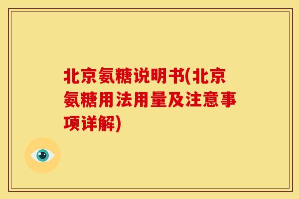 北京氨糖说明书(北京氨糖用法用量及注意事项详解)-第1张图片-关节骑士 北京氨糖说明书(北京氨糖用法用量及注意事项详解)-第1张图片-关节骑士