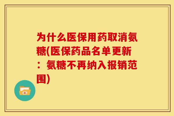 为什么医保用药取消氨糖(医保药品名单更新：氨糖不再纳入报销范围)