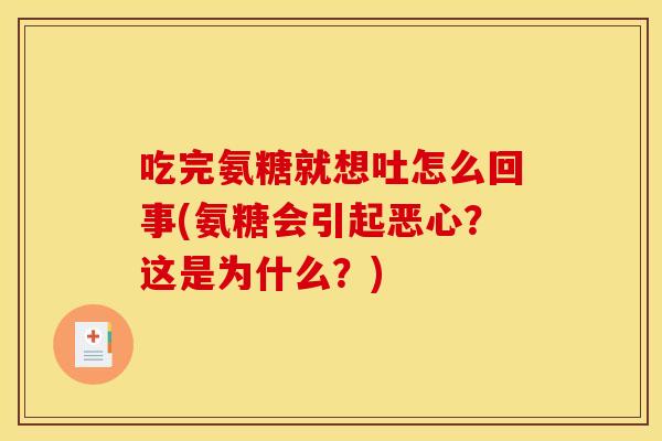 吃完氨糖就想吐怎么回事(氨糖会引起恶心？这是为什么？)