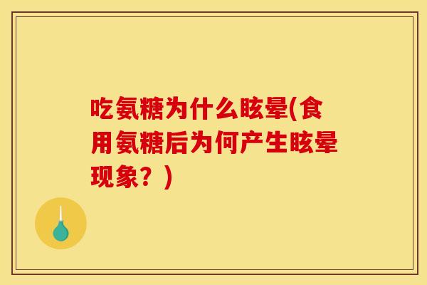 吃氨糖为什么眩晕(食用氨糖后为何产生眩晕现象？)
