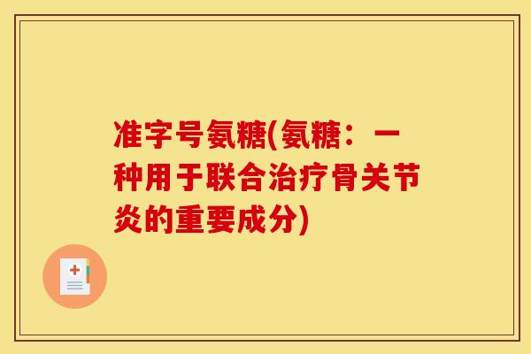 准字号氨糖(氨糖：一种用于联合治疗骨关节炎的重要成分)