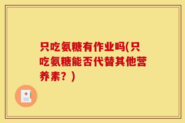 只吃氨糖有作业吗(只吃氨糖能否代替其他营养素？)
