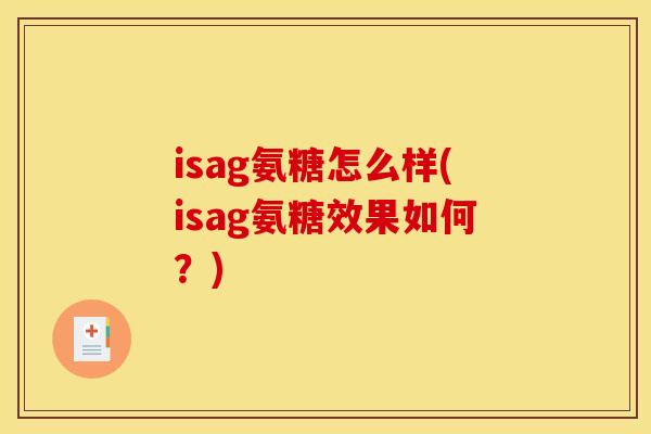 isag氨糖怎么样(isag氨糖效果如何？)-第1张图片-关节骑士