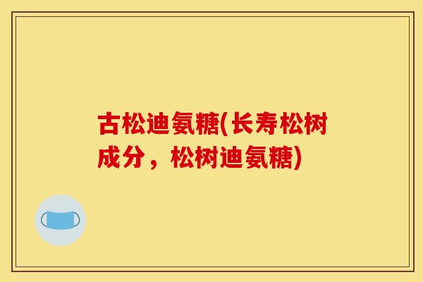 古松迪氨糖(长寿松树成分，松树迪氨糖)