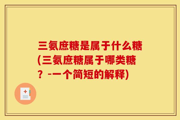 三氨庶糖是属于什么糖(三氨庶糖属于哪类糖？-一个简短的解释)