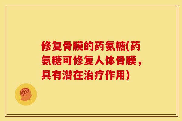 修复骨膜的药氨糖(药氨糖可修复人体骨膜，具有潜在治疗作用)
