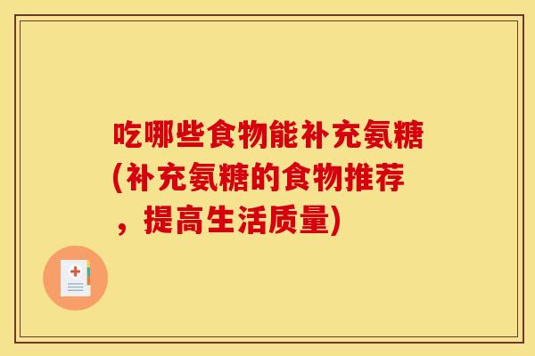 吃哪些食物能补充氨糖(补充氨糖的食物推荐，提高生活质量)-第1张图片-关节骑士