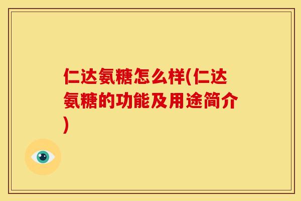 仁达氨糖怎么样(仁达氨糖的功能及用途简介)