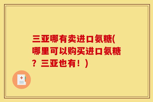三亚哪有卖进口氨糖(哪里可以购买进口氨糖？三亚也有！)