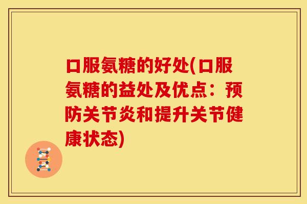 口服氨糖的好处(口服氨糖的益处及优点：预防关节炎和提升关节健康状态)