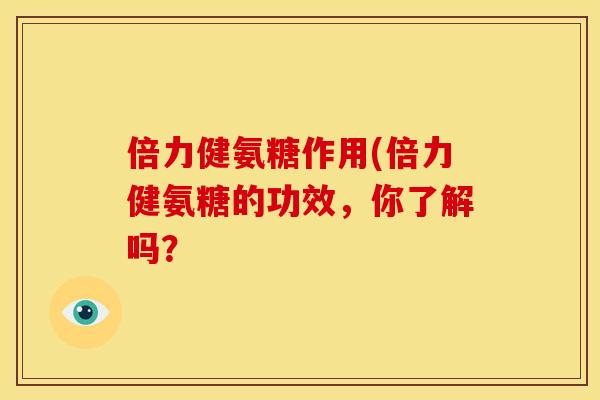 倍力健氨糖作用(倍力健氨糖的功效，你了解吗？