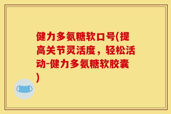 健力多氨糖软口号(提高关节灵活度，轻松活动-健力多氨糖软胶囊)