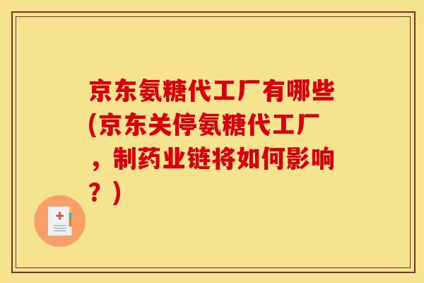 京东氨糖代工厂有哪些(京东关停氨糖代工厂，制药业链将如何影响？)
