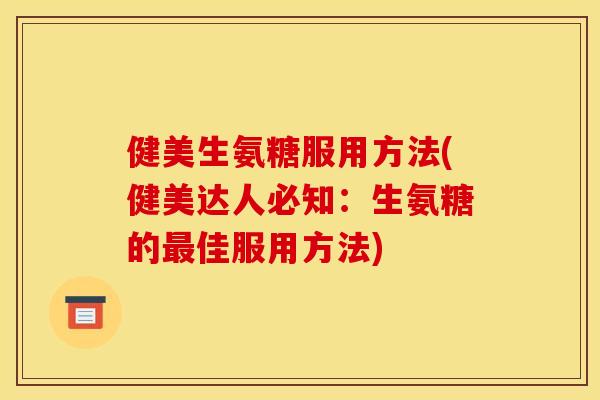 健美生氨糖服用方法(健美达人必知：生氨糖的最佳服用方法)