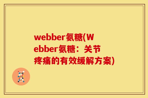 webber氨糖(Webber氨糖：关节疼痛的有效缓解方案)