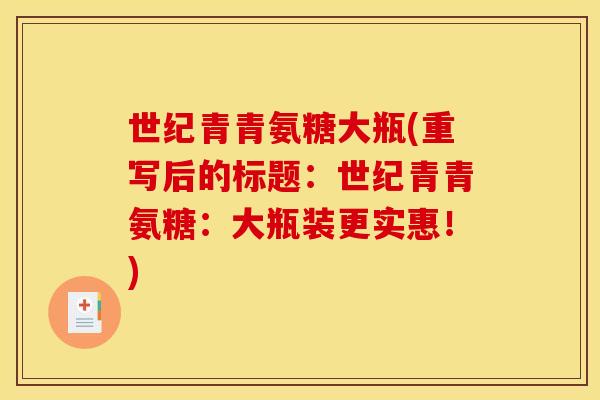 世纪青青氨糖大瓶(重写后的标题：世纪青青氨糖：大瓶装更实惠！)