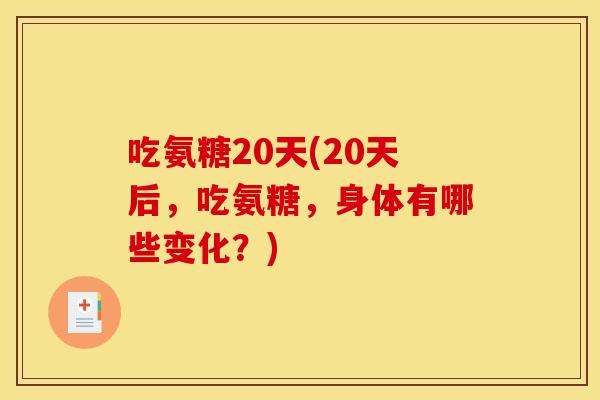 吃氨糖20天(20天后，吃氨糖，身体有哪些变化？)