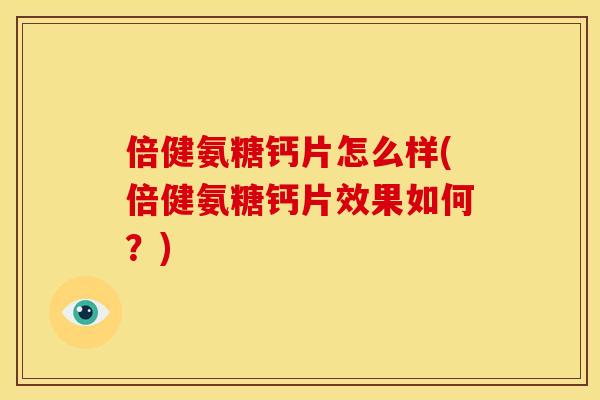 倍健氨糖钙片怎么样(倍健氨糖钙片效果如何？)