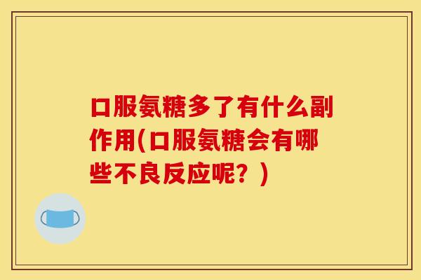 口服氨糖多了有什么副作用(口服氨糖会有哪些不良反应呢？)