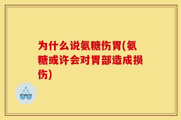 为什么说氨糖伤胃(氨糖或许会对胃部造成损伤)-第1张图片-关节骑士 为什么说氨糖伤胃(氨糖或许会对胃部造成损伤)-第1张图片-关节骑士