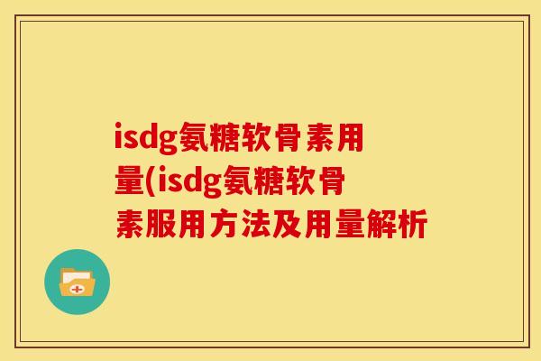 isdg氨糖软骨素用量(isdg氨糖软骨素服用方法及用量解析-第1张图片-关节骑士