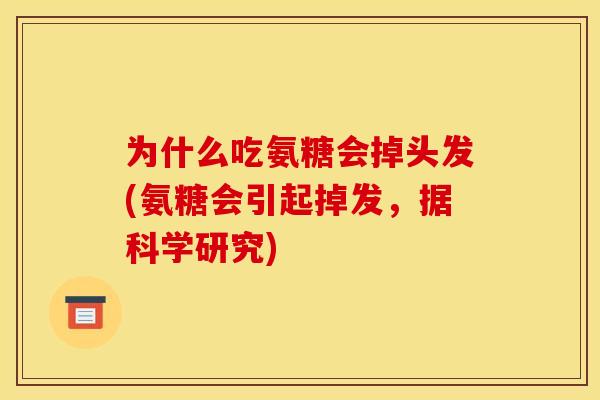为什么吃氨糖会掉头发(氨糖会引起掉发，据科学研究)