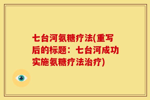 七台河氨糖疗法(重写后的标题：七台河成功实施氨糖疗法治疗)