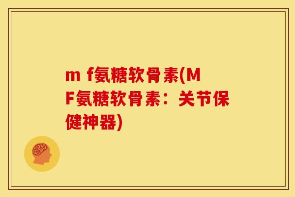 m f氨糖软骨素(MF氨糖软骨素：关节保健神器)