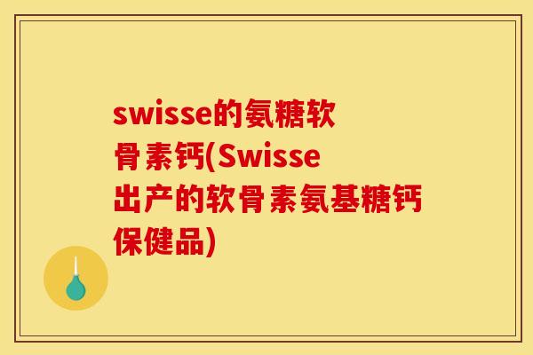 swisse的氨糖软骨素钙(Swisse出产的软骨素氨基糖钙保健品)-第1张图片-关节骑士