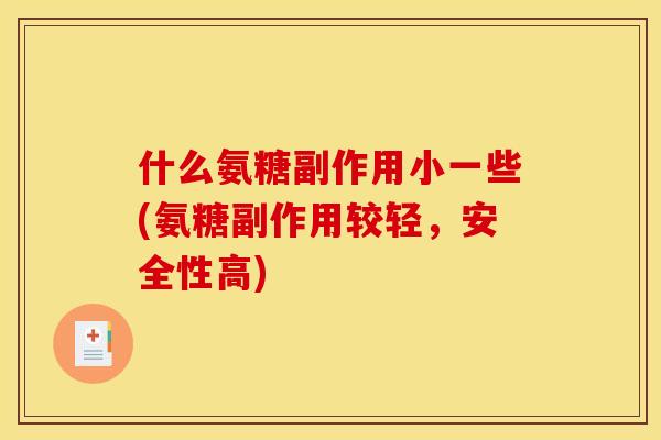 什么氨糖副作用小一些(氨糖副作用较轻，安全性高)
