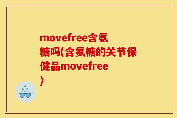 movefree含氨糖吗(含氨糖的关节保健品movefree)