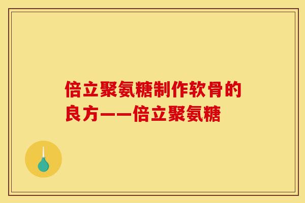 倍立聚氨糖制作软骨的良方——倍立聚氨糖-第1张图片-关节骑士 倍立聚氨糖制作软骨的良方——倍立聚氨糖-第1张图片-关节骑士