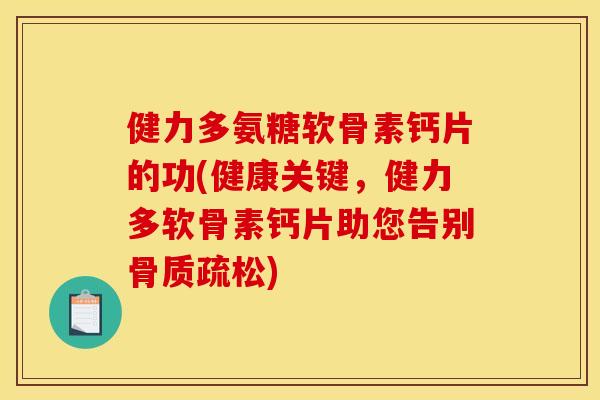 健力多氨糖软骨素钙片的功(健康关键，健力多软骨素钙片助您告别骨质疏松)