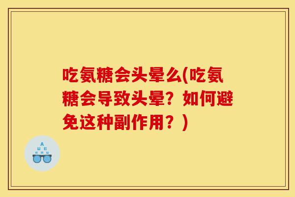 吃氨糖会头晕么(吃氨糖会导致头晕？如何避免这种副作用？)-第1张图片-关节骑士