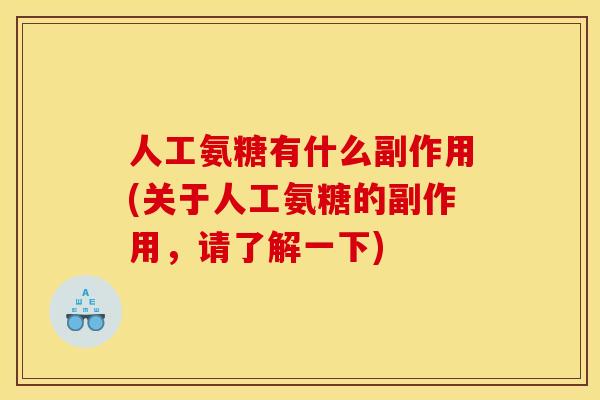 人工氨糖有什么副作用(关于人工氨糖的副作用，请了解一下)