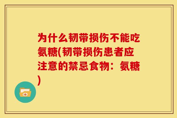 为什么韧带损伤不能吃氨糖(韧带损伤患者应注意的禁忌食物：氨糖)