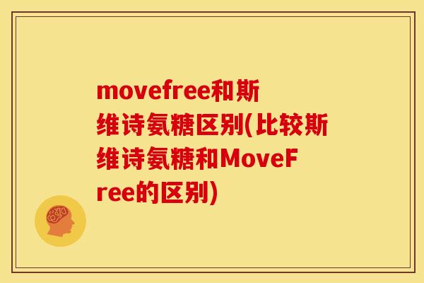 movefree和斯维诗氨糖区别(比较斯维诗氨糖和MoveFree的区别)-第1张图片-关节骑士