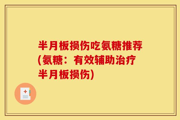 半月板损伤吃氨糖推荐(氨糖：有效辅助治疗半月板损伤)