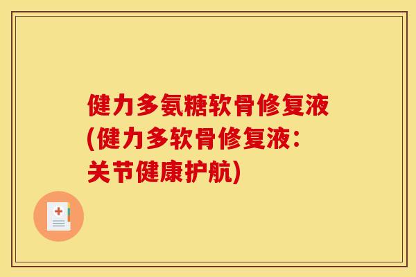 健力多氨糖软骨修复液(健力多软骨修复液：关节健康护航)