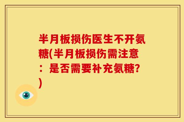 半月板损伤医生不开氨糖(半月板损伤需注意：是否需要补充氨糖？)