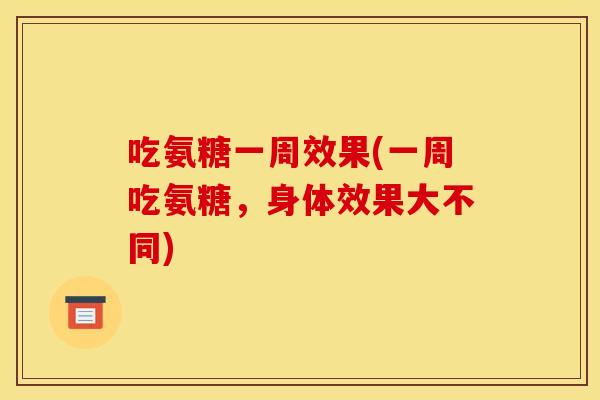 吃氨糖一周效果(一周吃氨糖，身体效果大不同)