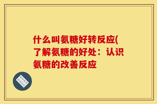 什么叫氨糖好转反应(了解氨糖的好处：认识氨糖的改善反应