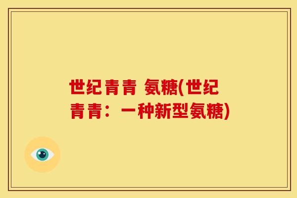 世纪青青 氨糖(世纪青青：一种新型氨糖)-第1张图片-关节骑士