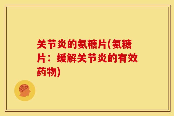 关节炎的氨糖片(氨糖片:缓解关节炎的有效药物)-第1张图片-关节骑士 关节炎的氨糖片(氨糖片:缓解关节炎的有效药物)-第1张图片-关节骑士