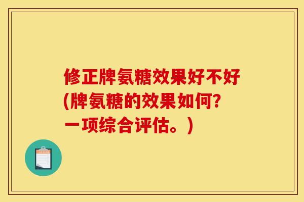 修正牌氨糖效果好不好(牌氨糖的效果如何？一项综合评估。)