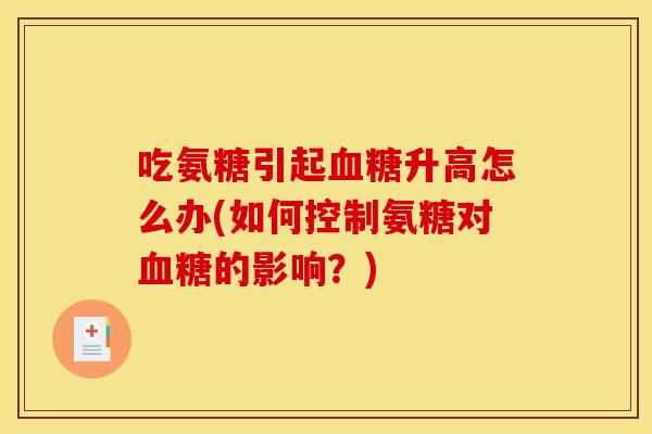 吃氨糖引起血糖升高怎么办(如何控制氨糖对血糖的影响？)-第1张图片-关节骑士