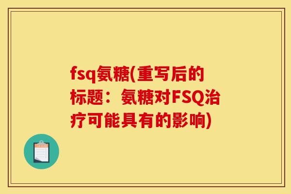fsq氨糖(重写后的标题：氨糖对FSQ治疗可能具有的影响)